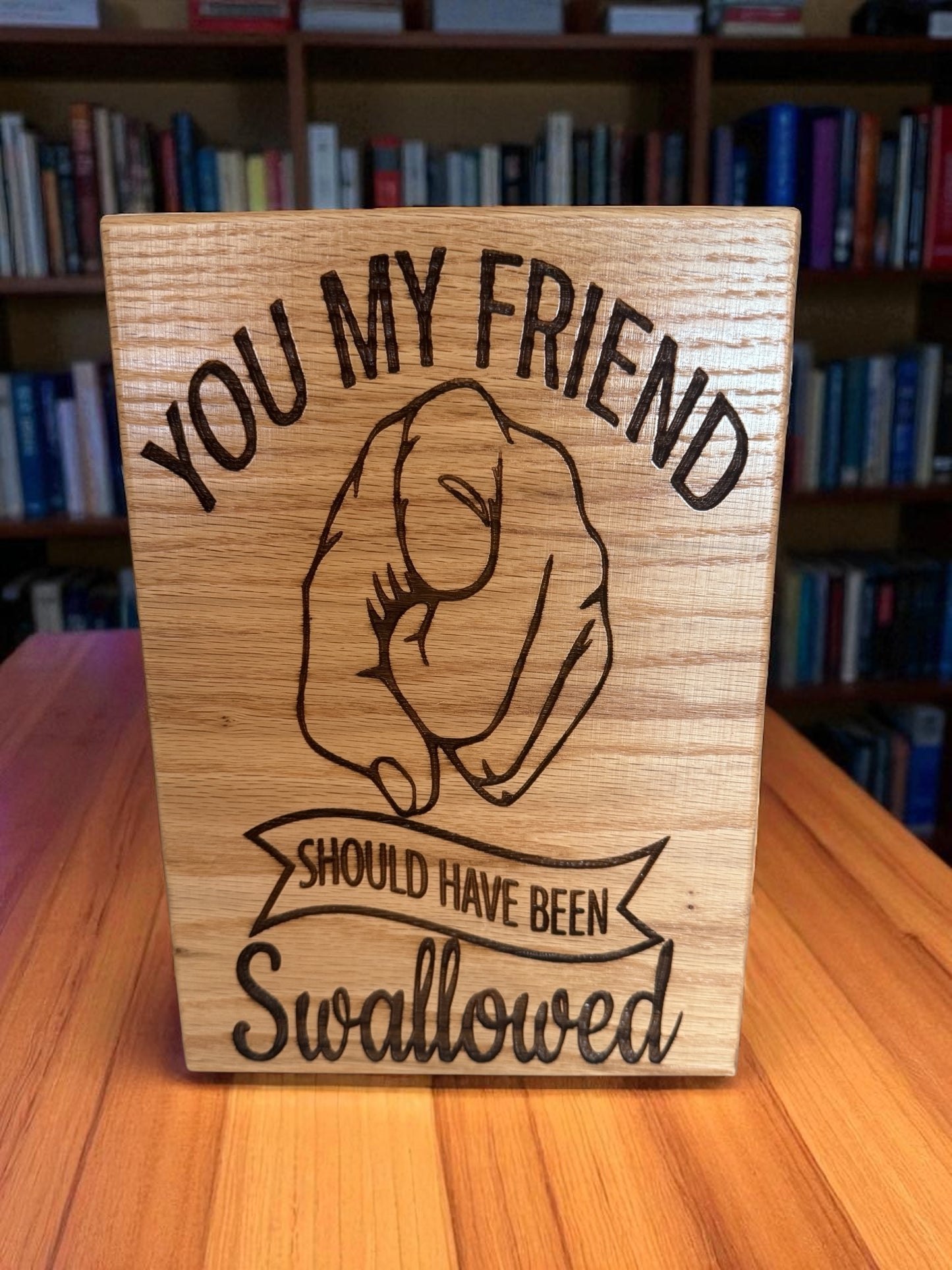 Humorous Red Oak Wood Sign - "You My Friend"